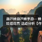 葫芦娃葫芦娃手游-- 娃娃烟花秀 活动分析【作者:奇门遁甲】(图1) 葫芦娃葫芦娃手游-- 娃娃烟花秀 活动分析【作者:奇门遁甲】(图1)