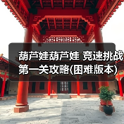 葫芦娃葫芦娃 竞速挑战第一关攻略(困难版本)【江山出品】(图2) 葫芦娃葫芦娃 竞速挑战第一关攻略(困难版本)【江山出品】(图2)