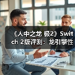 《人中之龙 极2》Switch 2版评测:龙引擎性能表现与战斗革新(图3) 《人中之龙 极2》Switch 2版评测:龙引擎性能表现与战斗革新(图3)