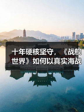 十年硬核坚守,《战舰世界》如何以真实海战体验征服玩家?(图3) 十年硬核坚守,《战舰世界》如何以真实海战体验征服玩家?(图3)