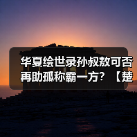 华夏绘世录孙叔敖可否再助孤称霸一方？【楚国政务选择】（图3）