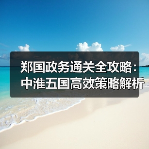 郑国政务通关全攻略：中淮五国高效策略解析（图3）