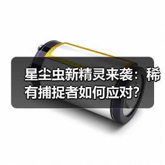 星尘虫新精灵来袭：稀有捕捉者如何应对？（图4）