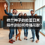 格兰种子的捣蛋日常:恶作剧如何传播花粉?(图1) 格兰种子的捣蛋日常:恶作剧如何传播花粉?(图1)
