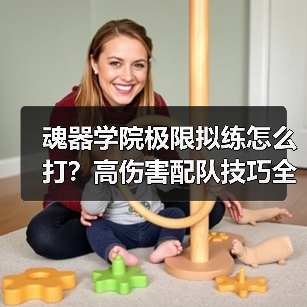 魂器学院极限拟练怎么打?高伤害配队技巧全解析(图1) 魂器学院极限拟练怎么打?高伤害配队技巧全解析(图1)