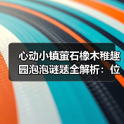 心动小镇萤石橡木稚趣园泡泡谜题全解析：位置大揭秘（图4）