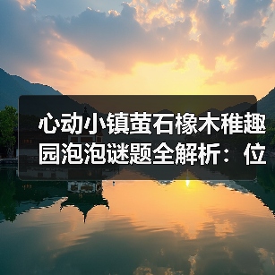 心动小镇萤石橡木稚趣园泡泡谜题全解析：位置大揭秘（图3）
