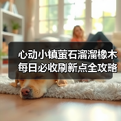 心动小镇萤石溜溜橡木每日必收刷新点全攻略(图1) 心动小镇萤石溜溜橡木每日必收刷新点全攻略(图1)