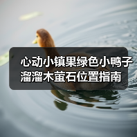 心动小镇果绿色小鸭子溜溜木萤石位置指南（图2）