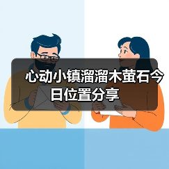 心动小镇溜溜木萤石今日位置分享