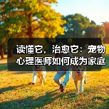 读懂它,治愈它:宠物心理医师如何成为家庭情绪健康的守护者(图2) 读懂它,治愈它:宠物心理医师如何成为家庭情绪健康的守护者(图2)